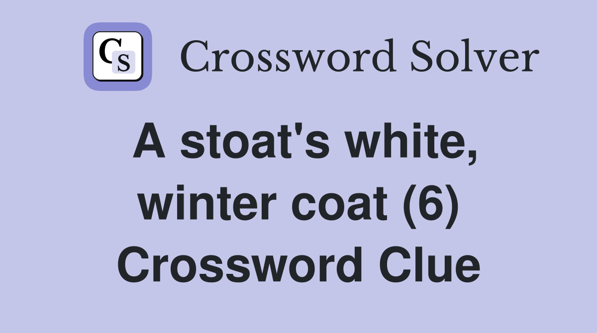 A stoat's white, winter coat (6) Crossword Clue Answers Crossword